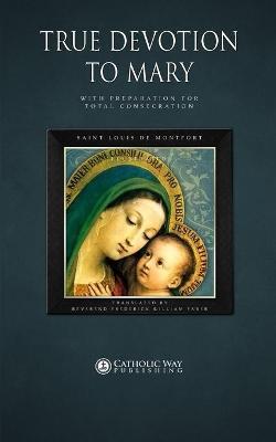 True Devotion to Mary: with Preparation for Total Consecration